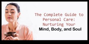 العناية بالبشرة كرعاية ذاتية: رعاية بشرتك من أجل عقلية أكثر صحة